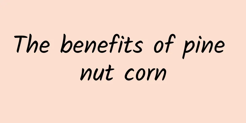 The benefits of pine nut corn