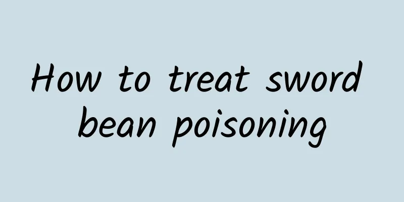 How to treat sword bean poisoning