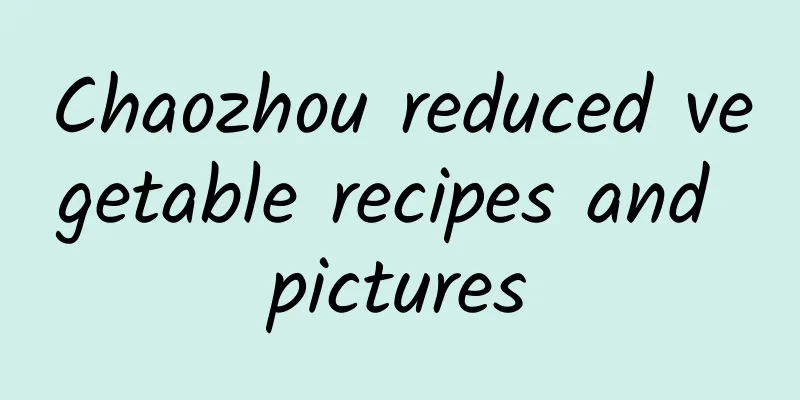 Chaozhou reduced vegetable recipes and pictures