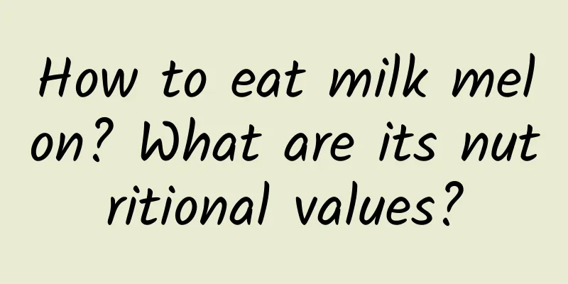 How to eat milk melon? What are its nutritional values?