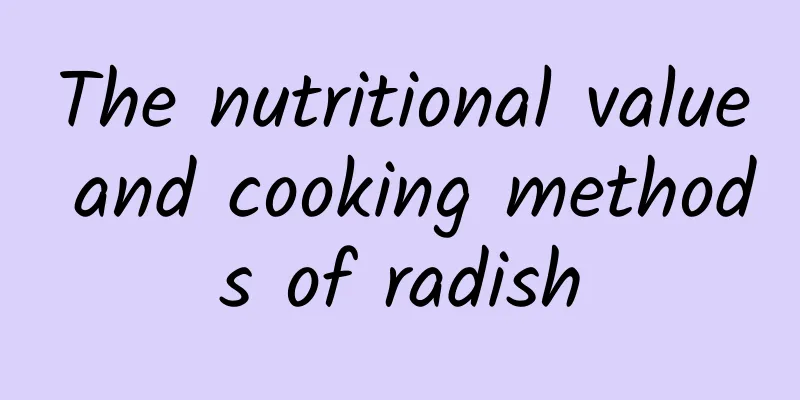 The nutritional value and cooking methods of radish