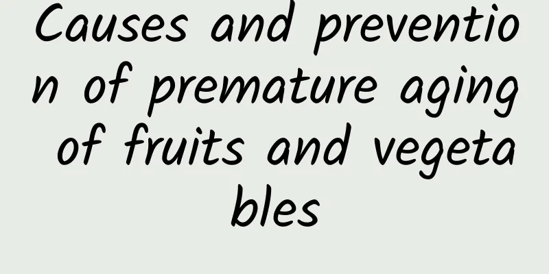 Causes and prevention of premature aging of fruits and vegetables