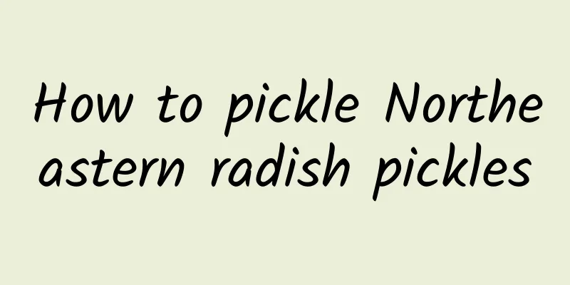 How to pickle Northeastern radish pickles