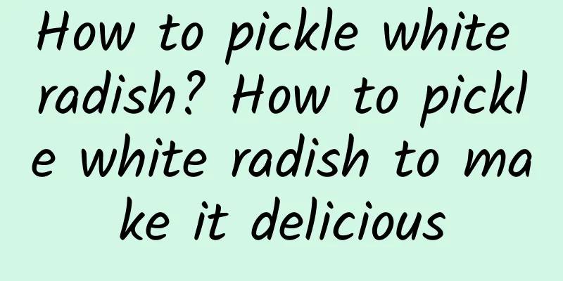 How to pickle white radish? How to pickle white radish to make it delicious