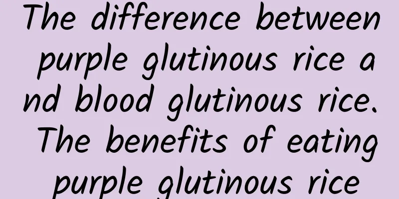 The difference between purple glutinous rice and blood glutinous rice. The benefits of eating purple glutinous rice