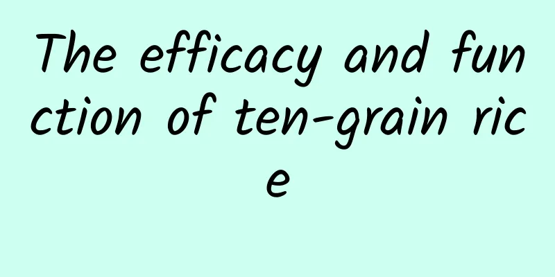 The efficacy and function of ten-grain rice