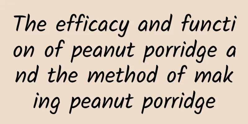 The efficacy and function of peanut porridge and the method of making peanut porridge