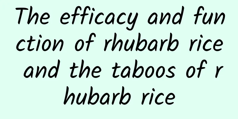 The efficacy and function of rhubarb rice and the taboos of rhubarb rice