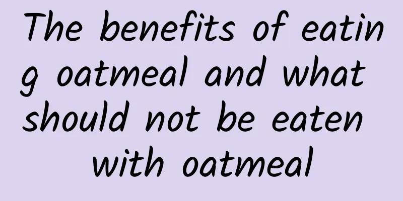 The benefits of eating oatmeal and what should not be eaten with oatmeal