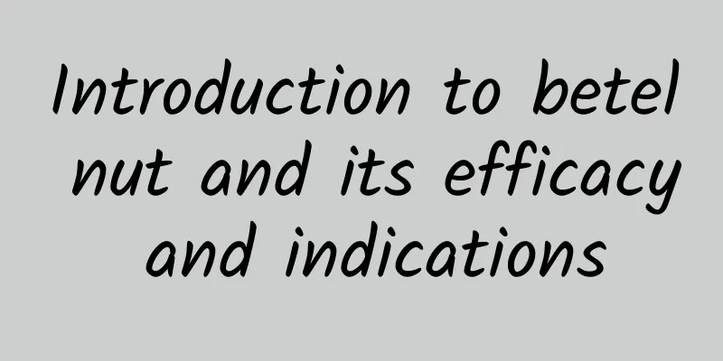 Introduction to betel nut and its efficacy and indications