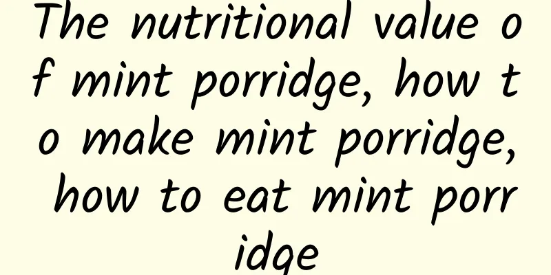 The nutritional value of mint porridge, how to make mint porridge, how to eat mint porridge