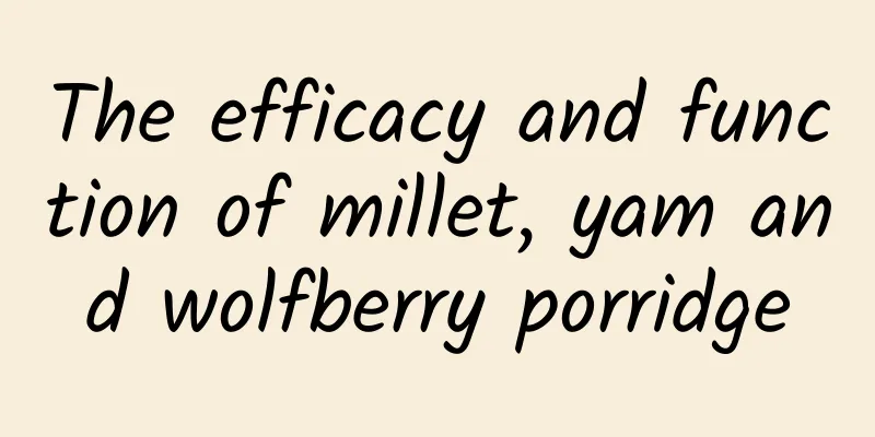 The efficacy and function of millet, yam and wolfberry porridge