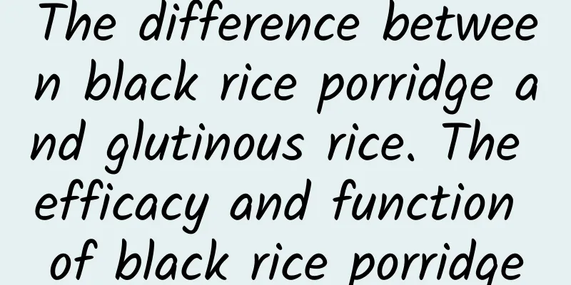 The difference between black rice porridge and glutinous rice. The efficacy and function of black rice porridge