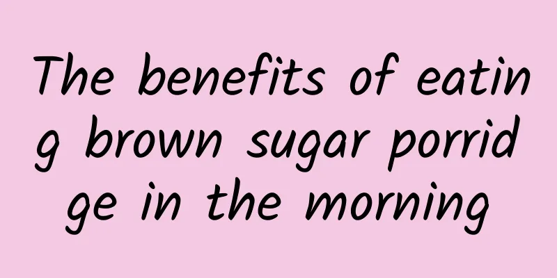 The benefits of eating brown sugar porridge in the morning