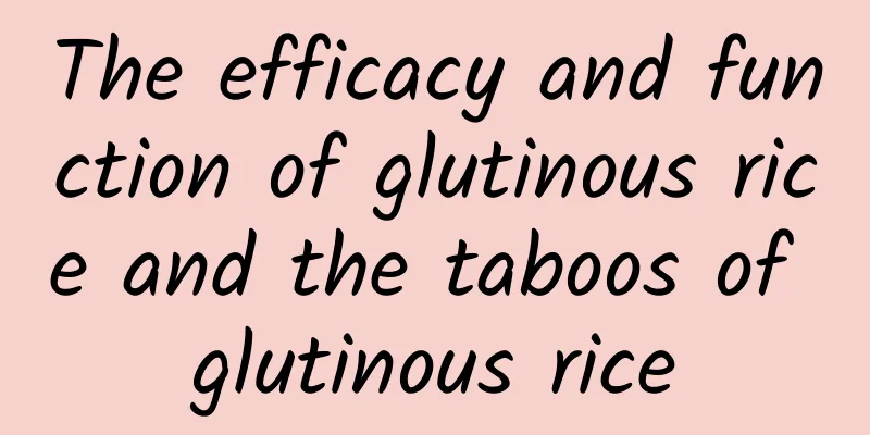 The efficacy and function of glutinous rice and the taboos of glutinous rice