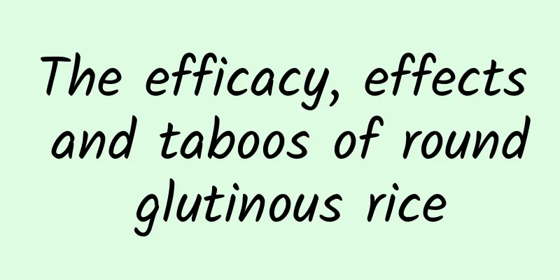 The efficacy, effects and taboos of round glutinous rice