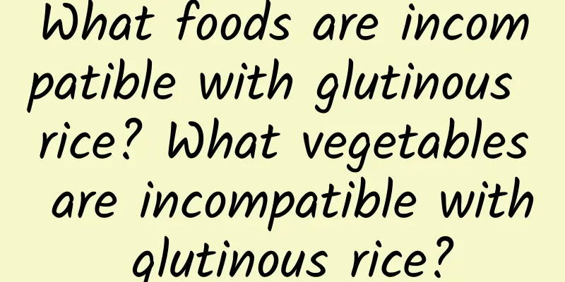 What foods are incompatible with glutinous rice? What vegetables are incompatible with glutinous rice?