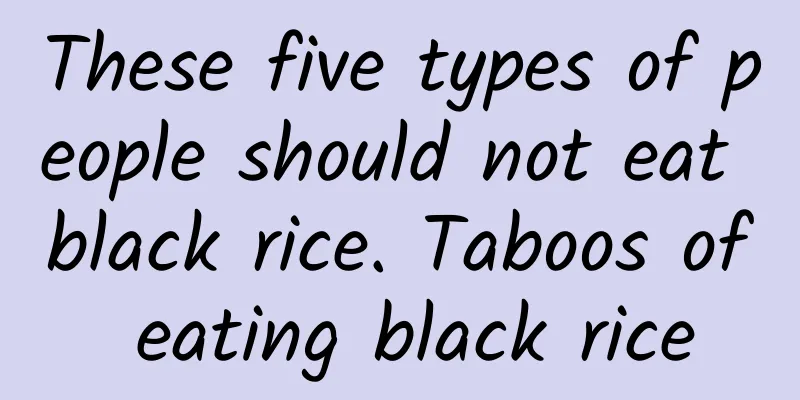 These five types of people should not eat black rice. Taboos of eating black rice