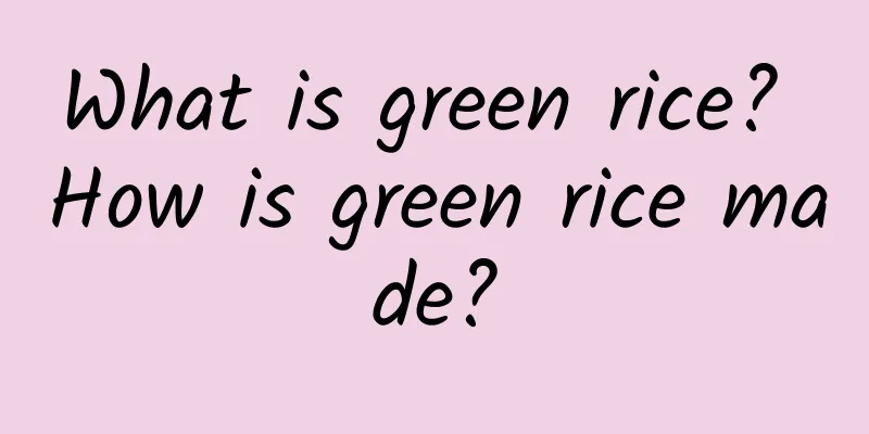 What is green rice? How is green rice made?