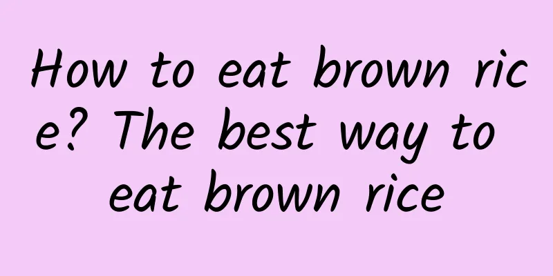 How to eat brown rice? The best way to eat brown rice