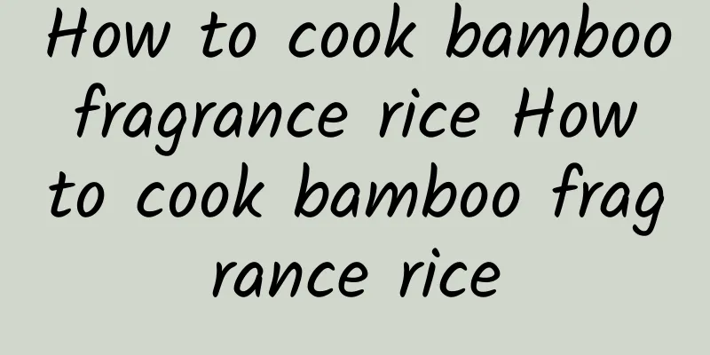 How to cook bamboo fragrance rice How to cook bamboo fragrance rice