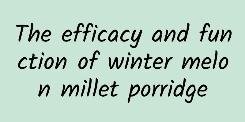 The efficacy and function of winter melon millet porridge