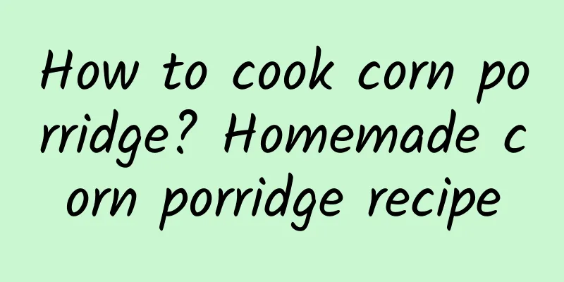 How to cook corn porridge? Homemade corn porridge recipe