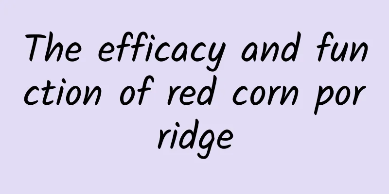 The efficacy and function of red corn porridge