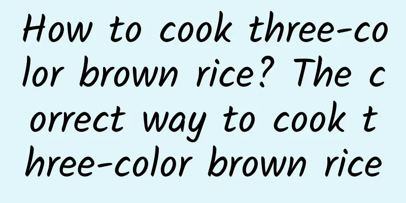 How to cook three-color brown rice? The correct way to cook three-color brown rice