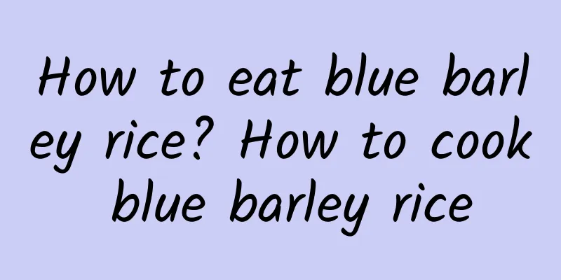 How to eat blue barley rice? How to cook blue barley rice