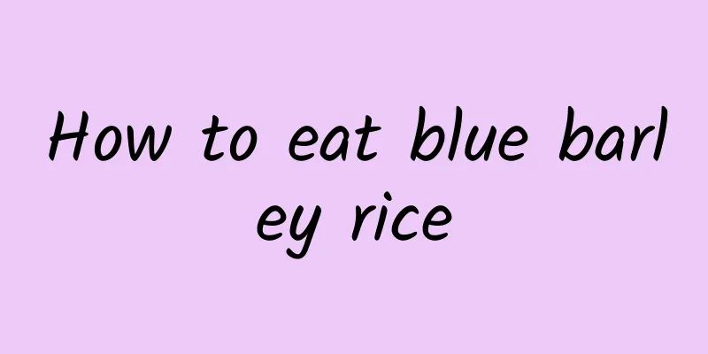 How to eat blue barley rice