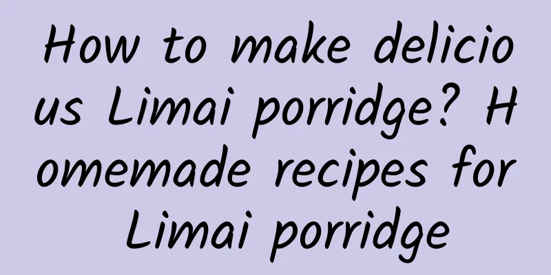 How to make delicious Limai porridge? Homemade recipes for Limai porridge