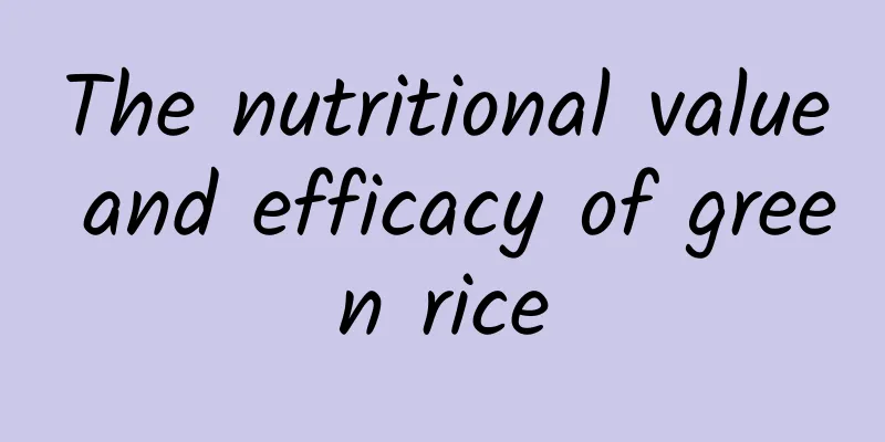 The nutritional value and efficacy of green rice