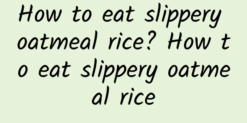 How to eat slippery oatmeal rice? How to eat slippery oatmeal rice