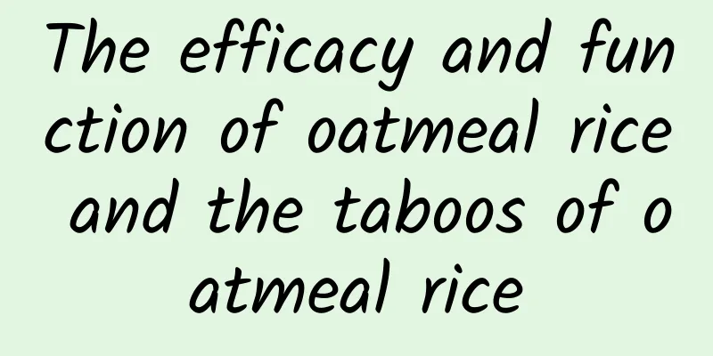 The efficacy and function of oatmeal rice and the taboos of oatmeal rice