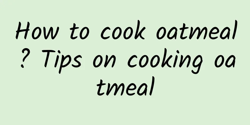 How to cook oatmeal? Tips on cooking oatmeal