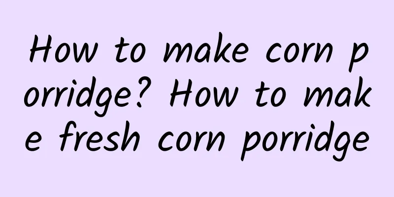 How to make corn porridge? How to make fresh corn porridge