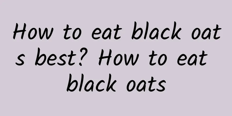 How to eat black oats best? How to eat black oats