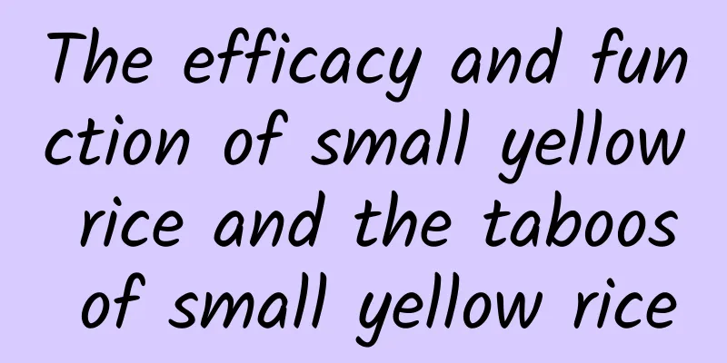 The efficacy and function of small yellow rice and the taboos of small yellow rice