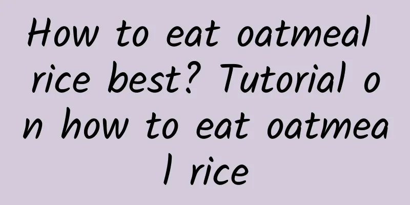 How to eat oatmeal rice best? Tutorial on how to eat oatmeal rice