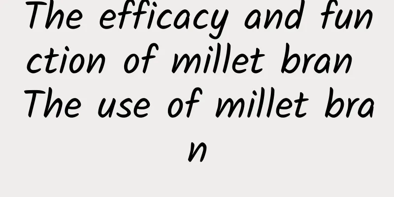 The efficacy and function of millet bran The use of millet bran