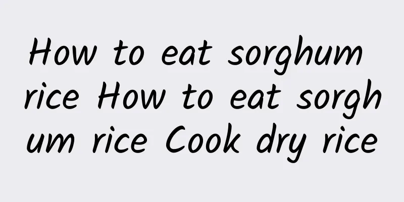 How to eat sorghum rice How to eat sorghum rice Cook dry rice