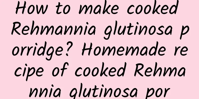 How to make cooked Rehmannia glutinosa porridge? Homemade recipe of cooked Rehmannia glutinosa por