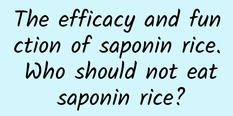 The efficacy and function of saponin rice. Who should not eat saponin rice?