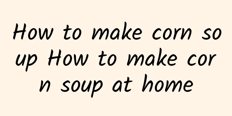 How to make corn soup How to make corn soup at home