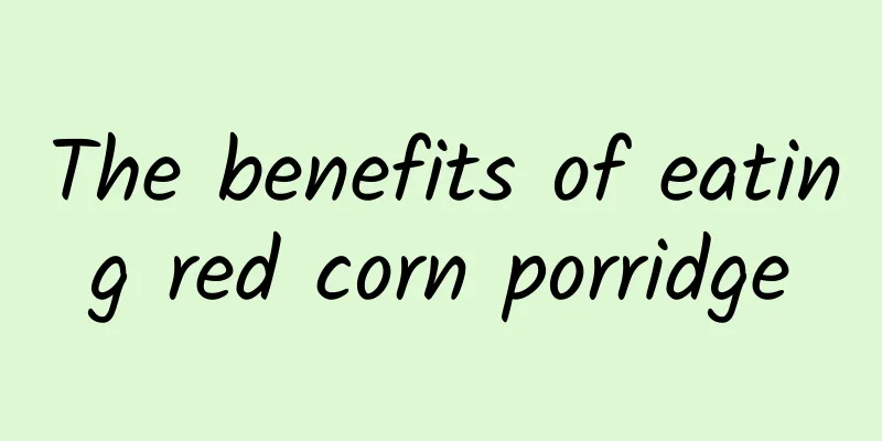 The benefits of eating red corn porridge