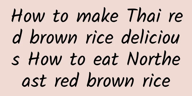 How to make Thai red brown rice delicious How to eat Northeast red brown rice