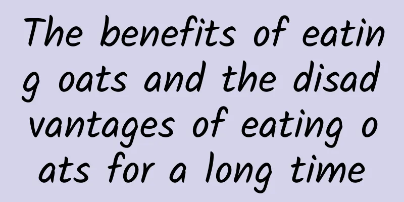 The benefits of eating oats and the disadvantages of eating oats for a long time