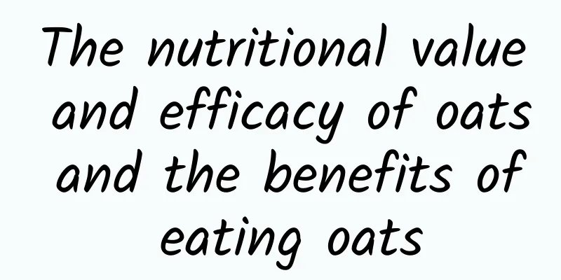 The nutritional value and efficacy of oats and the benefits of eating oats