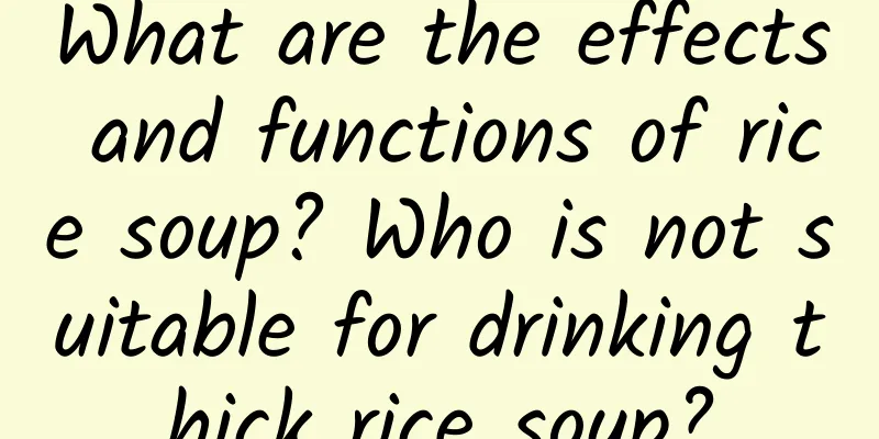 What are the effects and functions of rice soup? Who is not suitable for drinking thick rice soup?